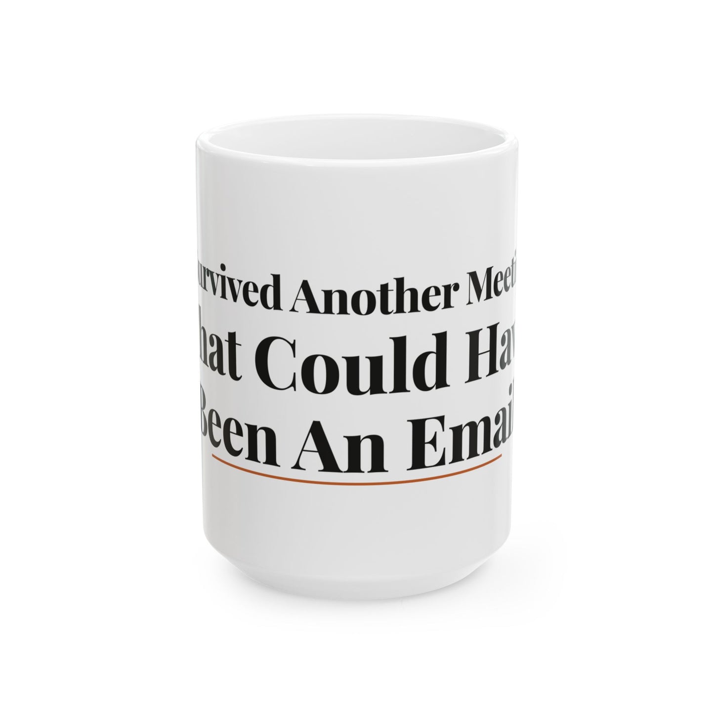 I Survived Another Meeting That Could Have Been An Email — 15oz white ceramic funny office mug front view