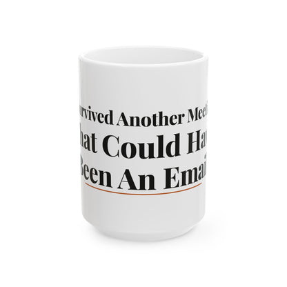 I Survived Another Meeting That Could Have Been An Email — 15oz white ceramic funny office mug front view