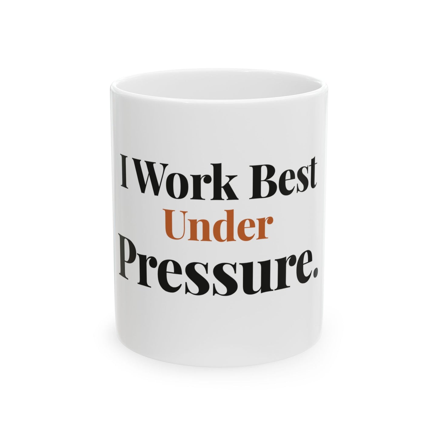 I Work Best Under Pressure — 11oz white ceramic funny office mug front view