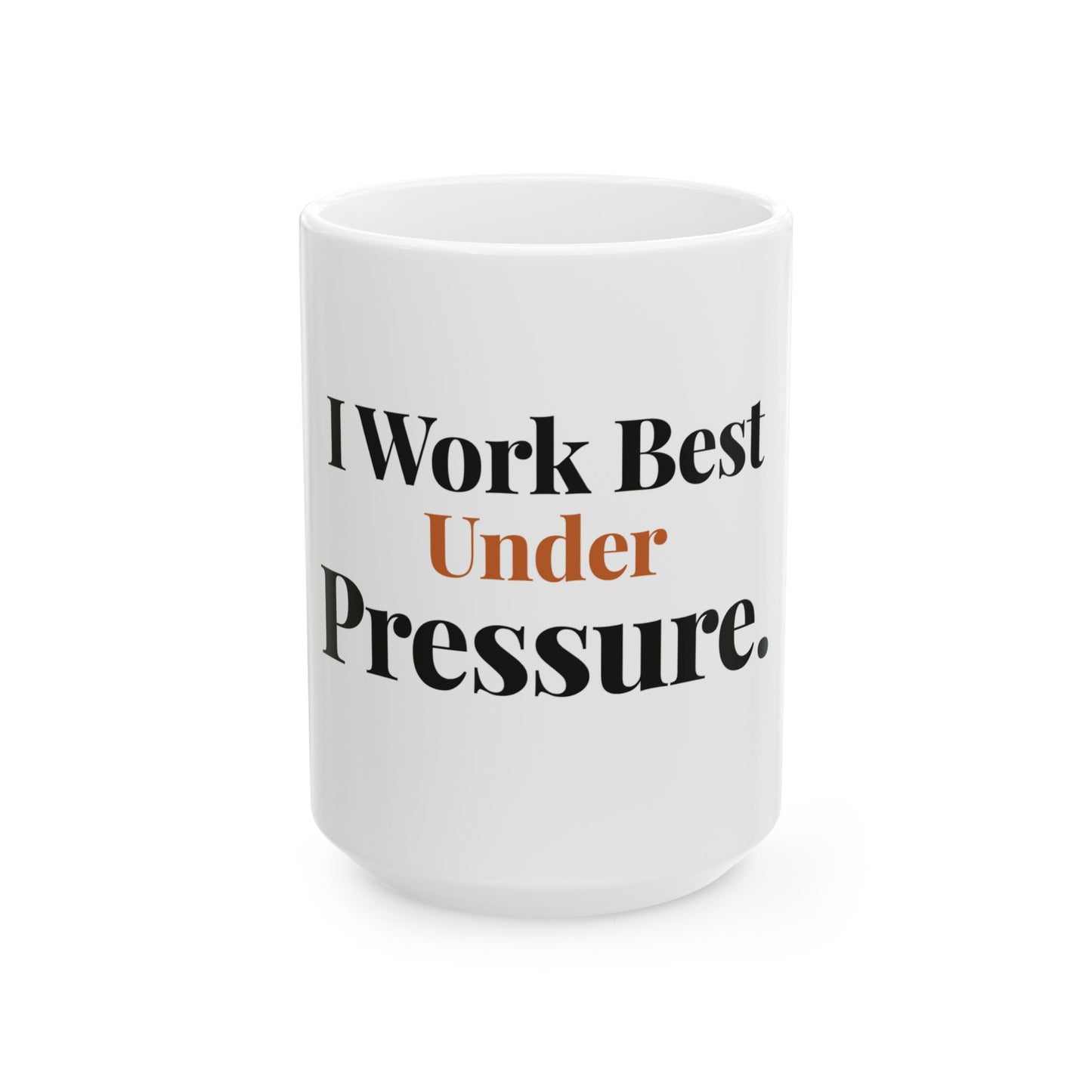 I Work Best Under Pressure — 15oz white ceramic funny office mug front view