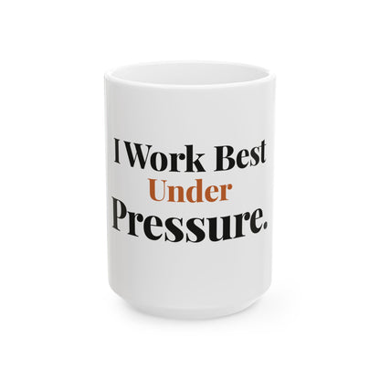 I Work Best Under Pressure — 15oz white ceramic funny office mug front view