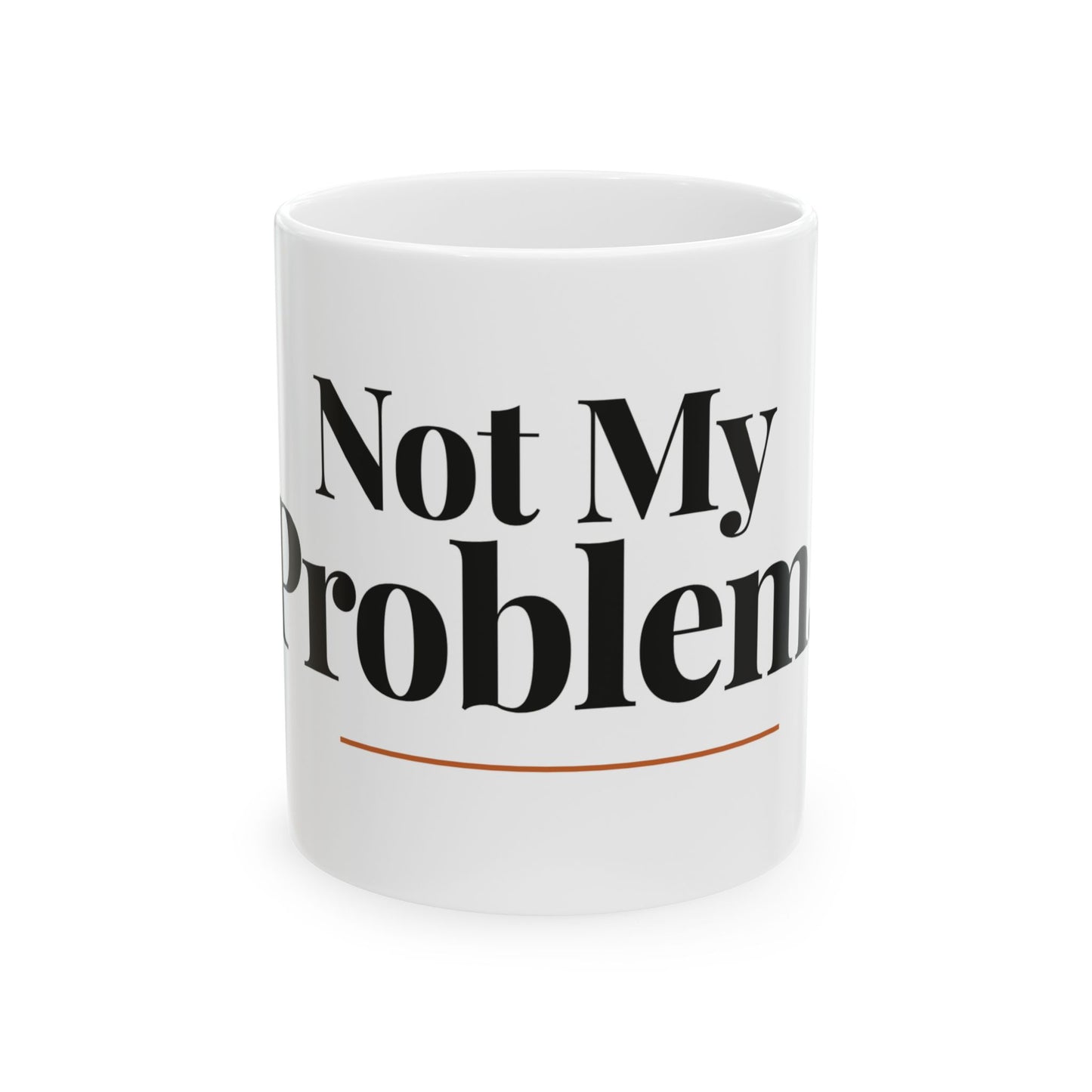 Not My Problem — 11oz white ceramic funny office mug front view