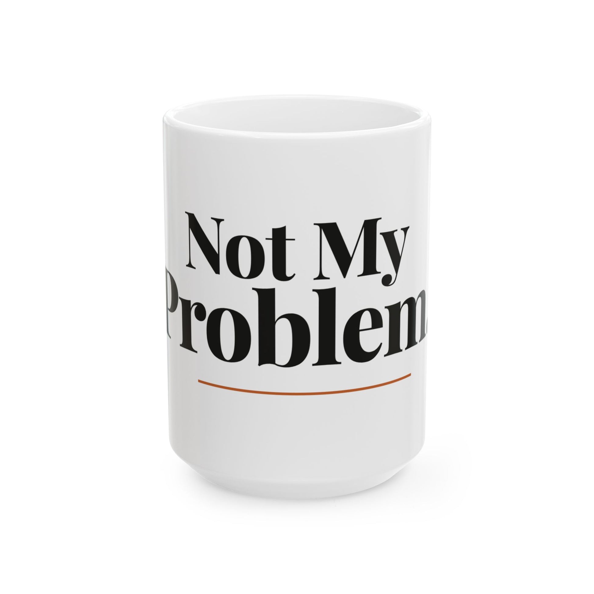 Not My Problem — 15oz white ceramic funny office mug front view