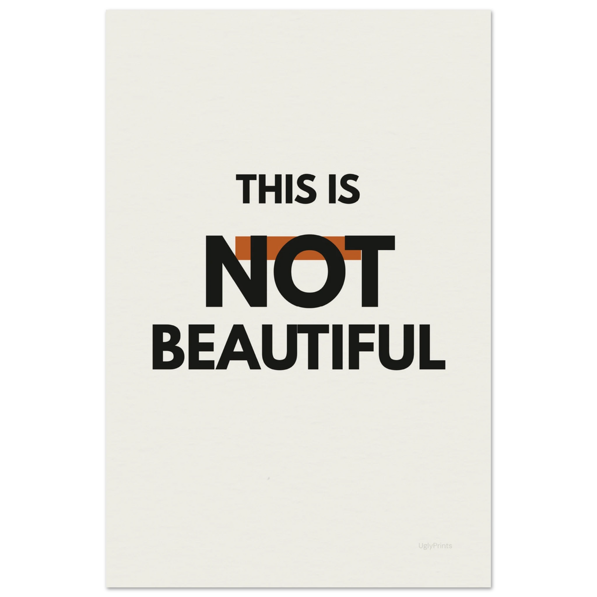 Not Beautiful Example This Is Not Beautiful — Typography Poster | UglyPrints