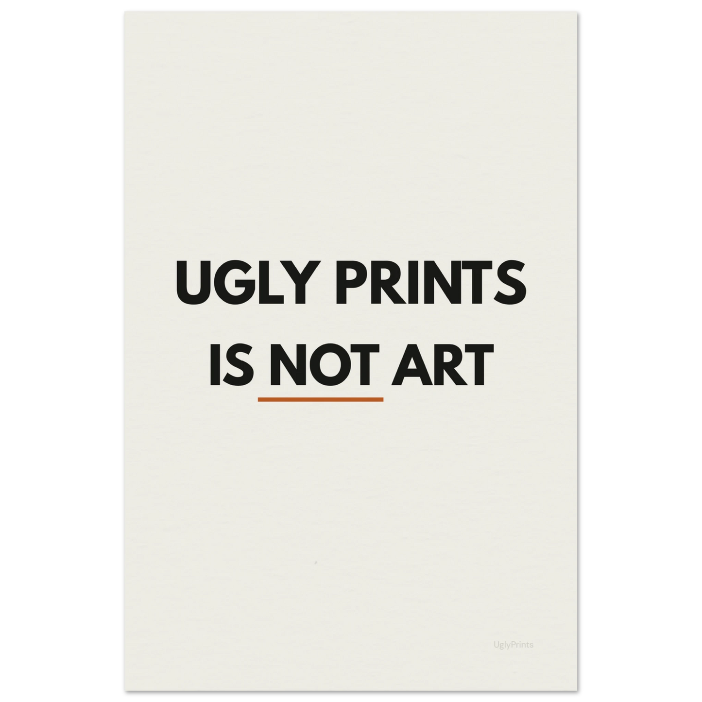 Ugly Prints Is Not Art — bold typography art print in black and terracotta on warm white