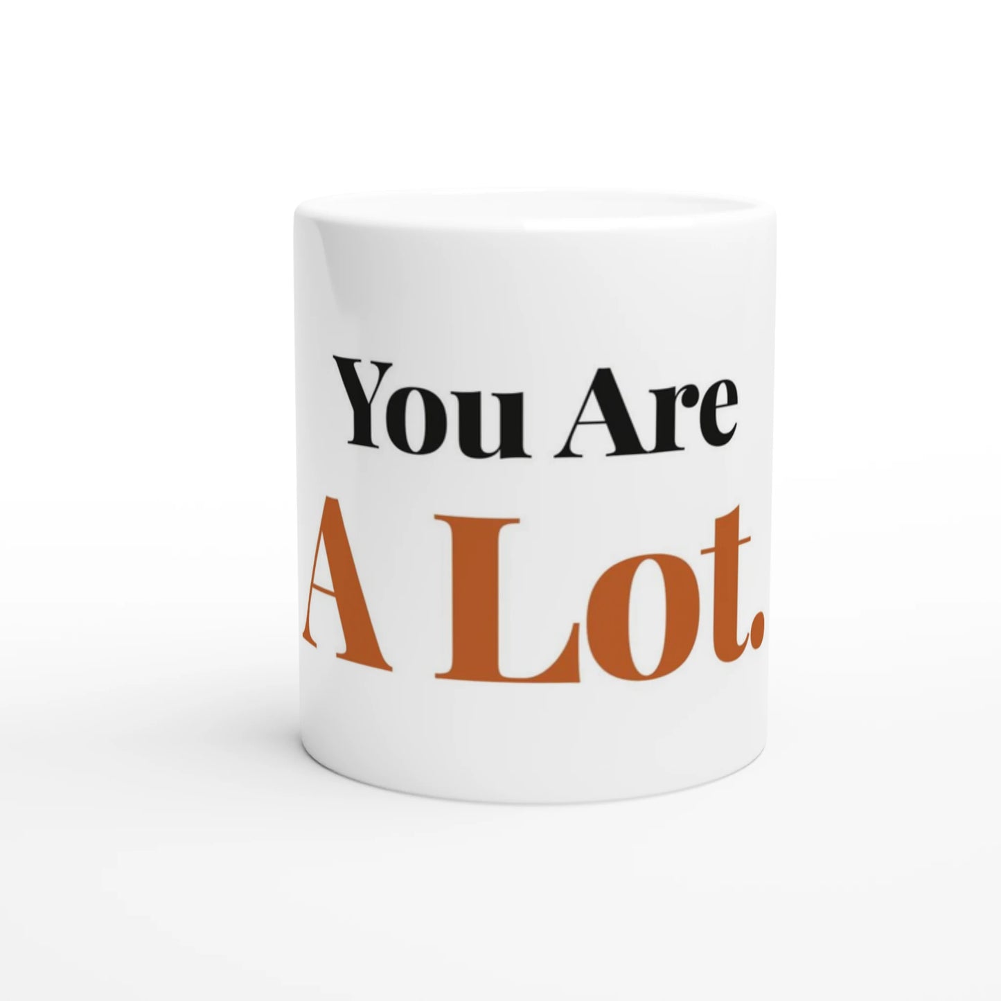 You Are A Lot — 11oz white ceramic funny mug front view