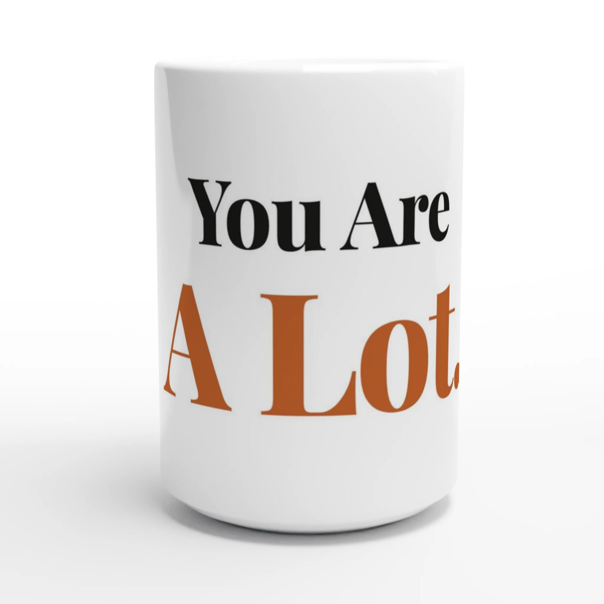 You Are A Lot — 15oz white ceramic funny mug front view
